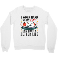 I Work Hard So My Cat Can Have A Better Life Cat 1 Crewneck Sweatshirt | Artistshot