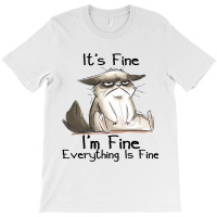 Its Fine Im Fine Everything Is Fine Funny Black Ca T-shirt | Artistshot