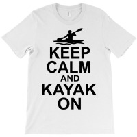 Keep Calm And Kayak On Canoe Kayaking Rowing Rower T-shirt | Artistshot