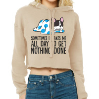 It Takes Me All Day To Get Nothing Done Boston Ter Cropped Hoodie | Artistshot