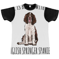 Life Is Better With A English Springer Spaniel Dog Graphic T-shirt | Artistshot