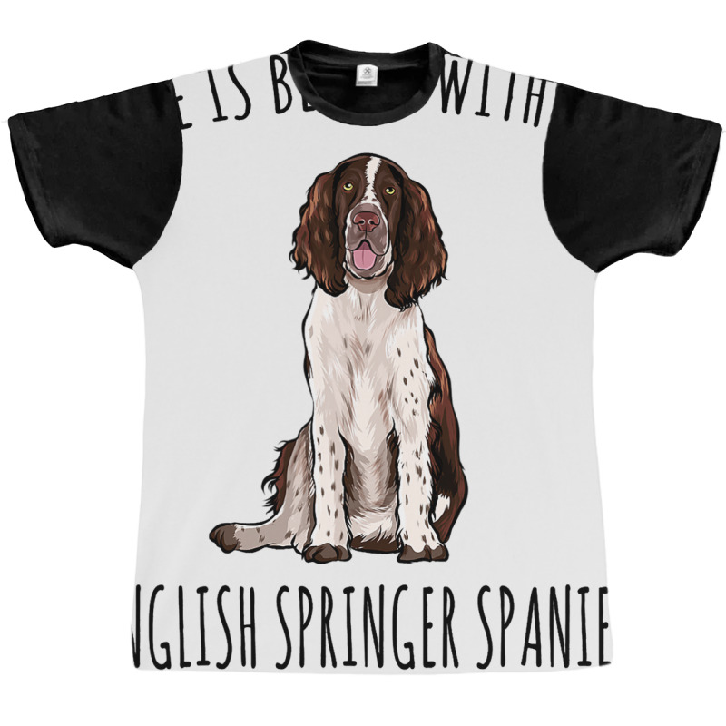 Life Is Better With A English Springer Spaniel Dog Graphic T-shirt | Artistshot