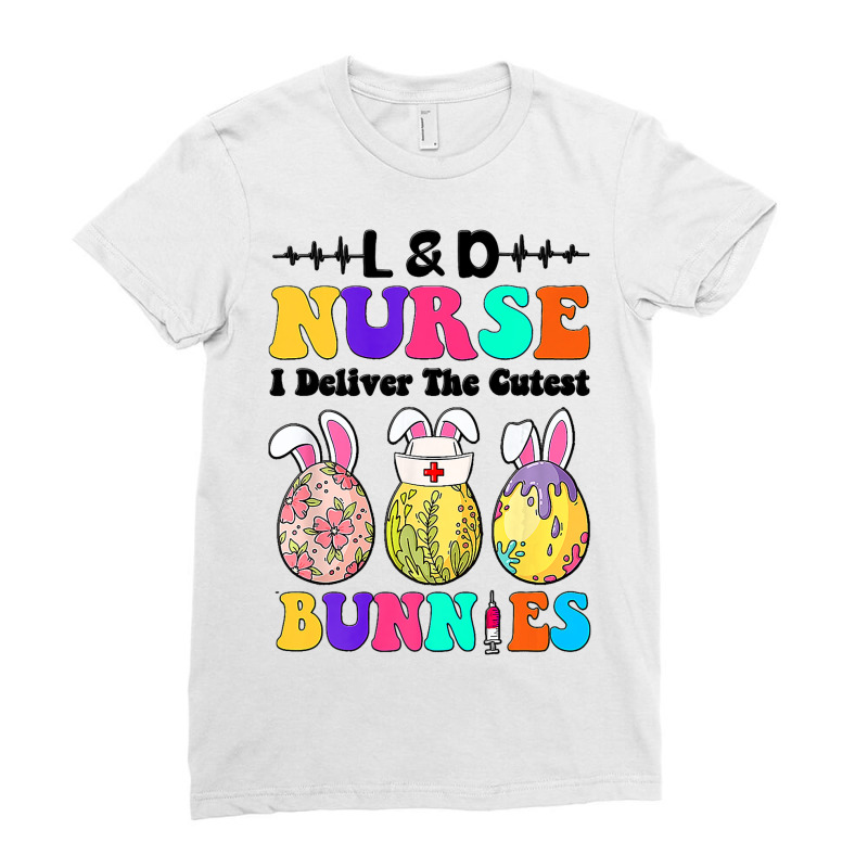 Ld Nurse I Deliver The Cutest Bunnies Happy Easter Ladies Fitted T-Shirt by LilahHutchinson | Artistshot