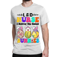 Ld Nurse I Deliver The Cutest Bunnies Happy Easter Classic T-shirt | Artistshot