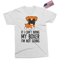 If I Cant Bring My Boxer Im Not Going Exclusive T-shirt | Artistshot