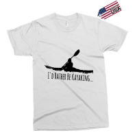 Kayak Gear Tops For Men Women Paddle Id Rather Be  Exclusive T-shirt | Artistshot