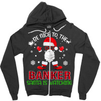 Be Nice To The Banker Santa Is Watching Funny Chri Zipper Hoodie | Artistshot