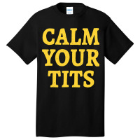 Calm Your Tits Sarcastic Calm Down Funny Advice Basic T-shirt | Artistshot