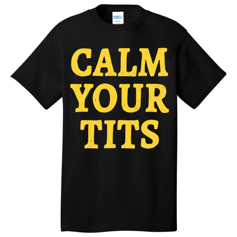 Calm Your Tits Sarcastic Calm Down Funny Advice Basic T-shirt | Artistshot