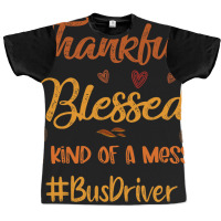 Bus Driver Thankful Blessed And Kind Of A Mess Tha Graphic T-shirt | Artistshot