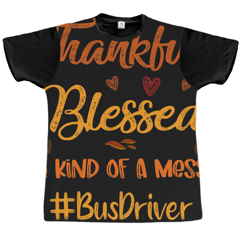 Bus Driver Thankful Blessed And Kind Of A Mess Tha Graphic T-shirt | Artistshot