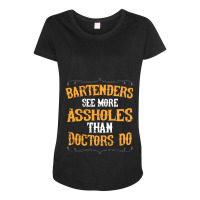 Bartenders See More Assholes Than Doctors Do Barte Maternity Scoop Neck T-shirt | Artistshot