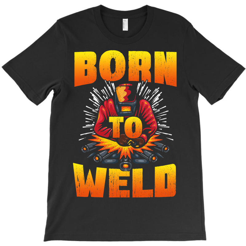 Born To Weld Cool Welder Ironworker Pipeliner Weld T-shirt | Artistshot