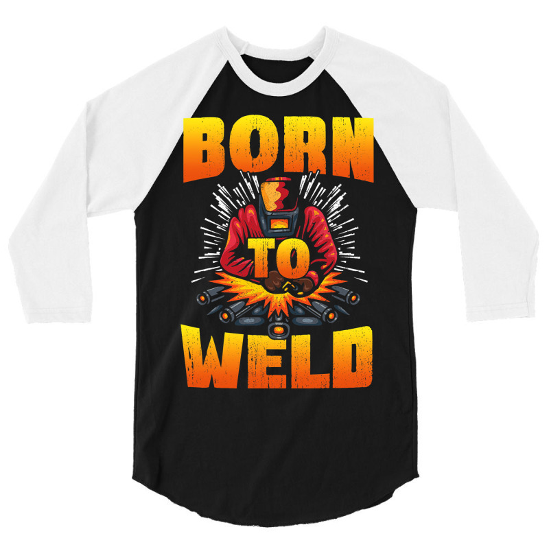 Born To Weld Cool Welder Ironworker Pipeliner Weld 3/4 Sleeve Shirt | Artistshot