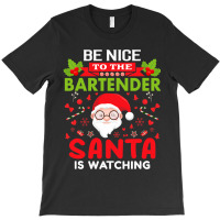 Be Nice To The Bartender Santa Is Watching Christm T-shirt | Artistshot