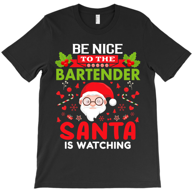 Be Nice To The Bartender Santa Is Watching Christm T-shirt | Artistshot