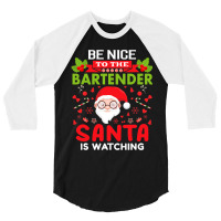 Be Nice To The Bartender Santa Is Watching Christm 3/4 Sleeve Shirt | Artistshot