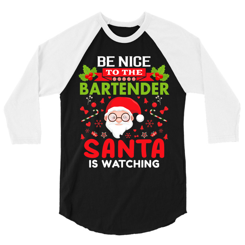 Be Nice To The Bartender Santa Is Watching Christm 3/4 Sleeve Shirt | Artistshot