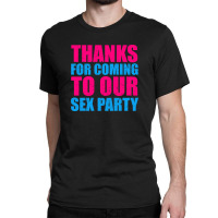 Thanks For Coming To The Sex Party 2 Classic T-shirt | Artistshot