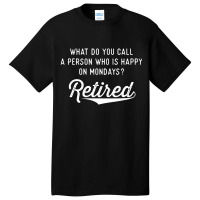 Retirement Gifts For Men Happy On Mondays Funny Retired Basic T-shirt | Artistshot