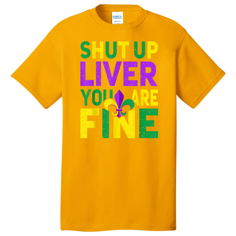 Shut Up Liver You're Fine Funny Mardi Gras Parade 2022 Basic T-shirt | Artistshot