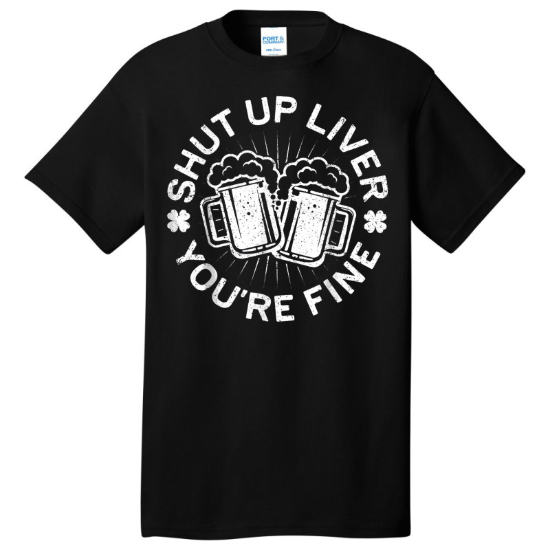 Shut Up Liver You're Fine Drinking Basic T-shirt | Artistshot