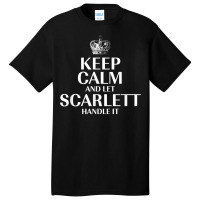 Keep Calm And Let Scarlett Handle It Customized Nickname T Shirt Basic T-shirt | Artistshot