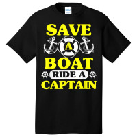 Save A Boat Ride A Captain Funny Boating T Shirt For Boaters Basic T-shirt | Artistshot