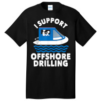 Funny Boating I Support Offshore Drilling Pontoon Captain T Shirt Basic T-shirt | Artistshot