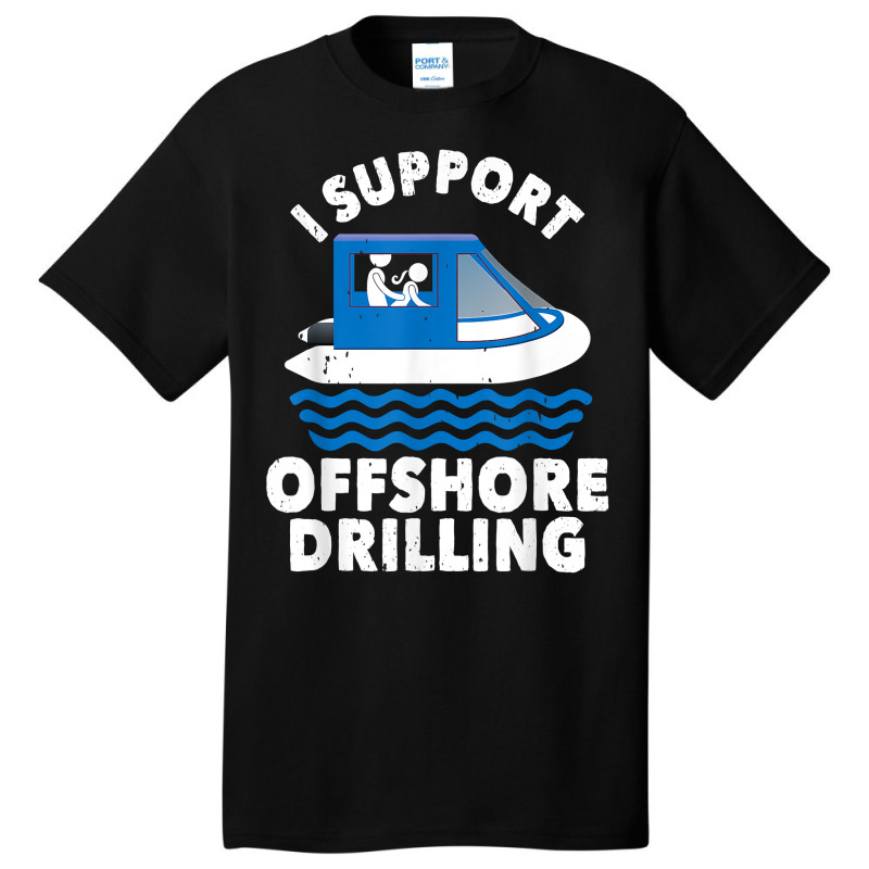 Funny Boating I Support Offshore Drilling Pontoon Captain T Shirt Basic T-shirt | Artistshot