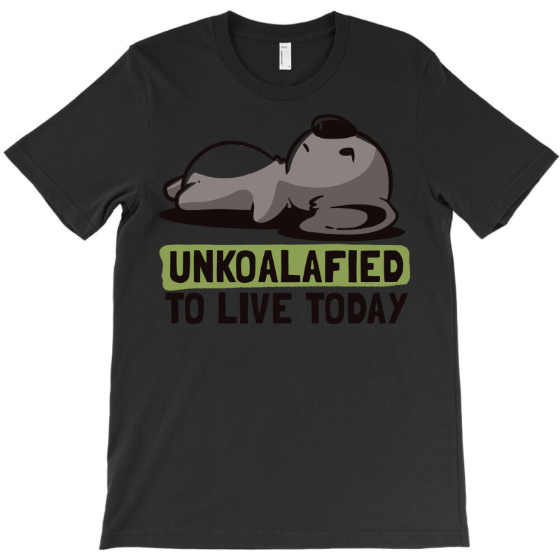 Unkoalified To Live Today Lazy Cute Koala Gift T-shirt | Artistshot