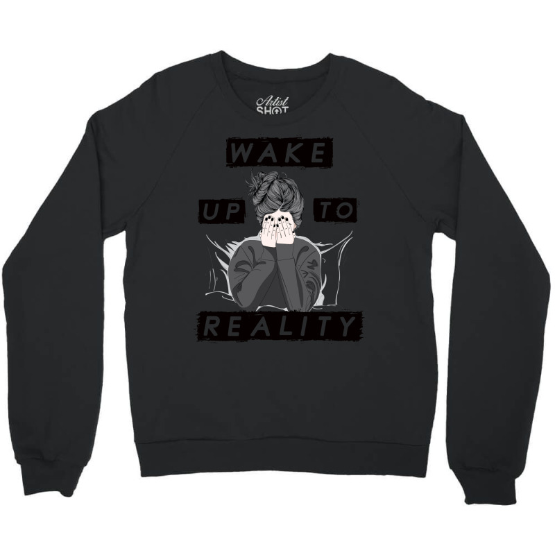 Wake Up To Reality Crewneck Sweatshirt | Artistshot