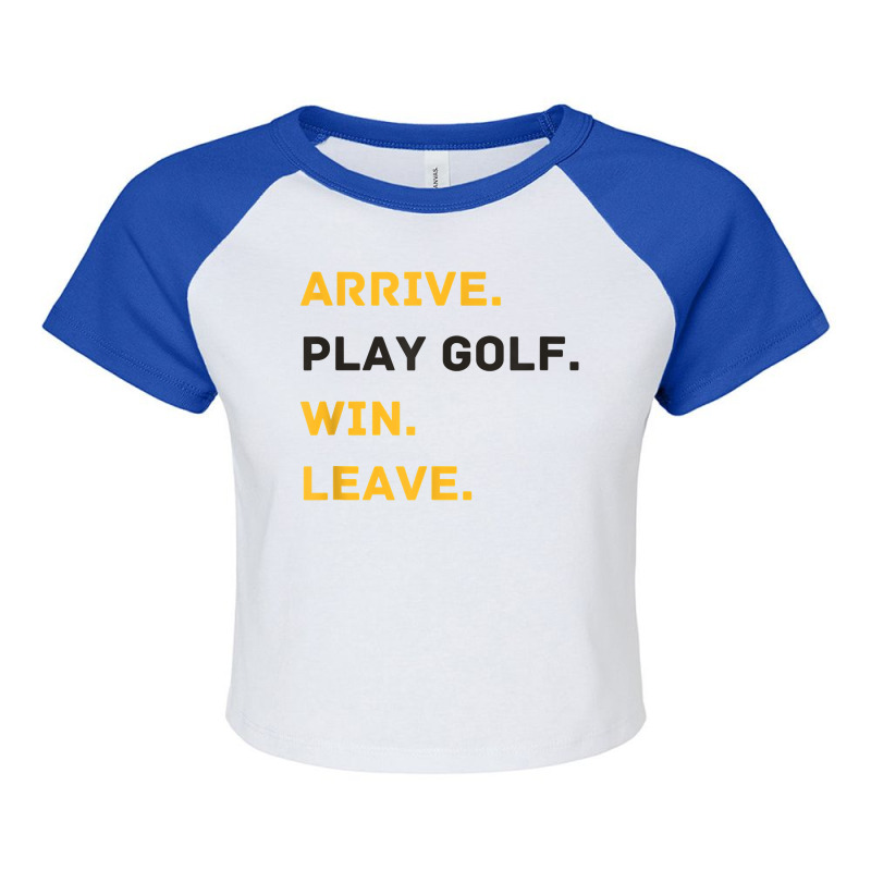 Arrive. Play Golf. Win. Leave   Fun Golf Player T Shirt Raglan Crop Top by efronpngoick3 | Artistshot