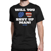 Will You Shut Up Man Anti Trump Gift Classic T-shirt | Artistshot