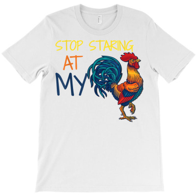 Stop Staring At My Cock T Shirt T-shirt Designed By Annamarie Mueller