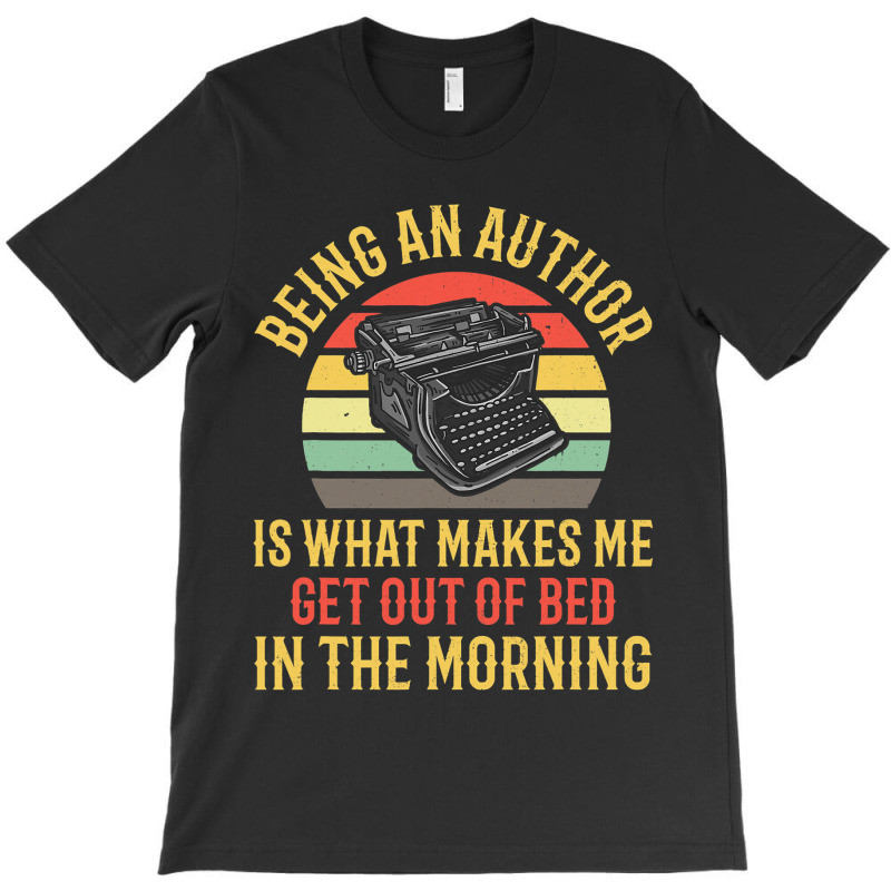 Being An Author Wakes Me In Morning Fun Book Write T-Shirt by JOEGREEN | Artistshot