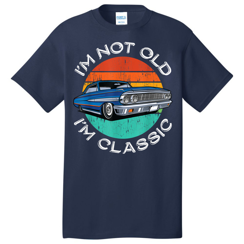 I'm Not Old I'm Classic Antique Car Gift Father Day Basic T-shirt by fletcher | Artistshot