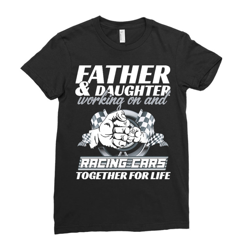 Fathers Day T  Shirt Father And Daughter Working On And Racing Cars To Ladies Fitted T-Shirt by protectiveblackening | Artistshot