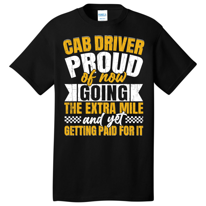 Cab Driver Proud Of Getting Paid Funny Taxi Drivin Basic T-shirt by GreySchrade | Artistshot