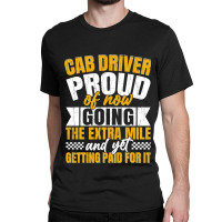 Cab Driver Proud Of Getting Paid Funny Taxi Drivin Classic T-shirt | Artistshot