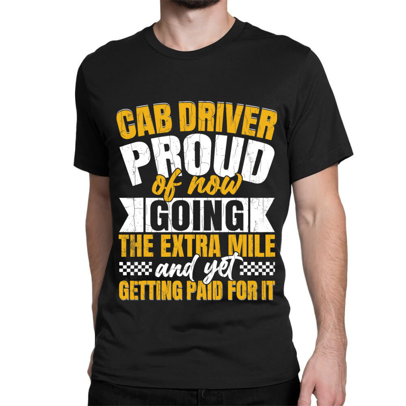 Cab Driver Proud Of Getting Paid Funny Taxi Drivin Classic T-shirt by GreySchrade | Artistshot