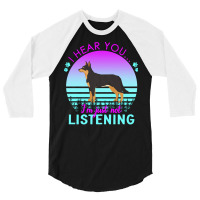 Australian Kelpie T  Shirt I Hear You I'm Just Not Listening Australia 3/4 Sleeve Shirt | Artistshot