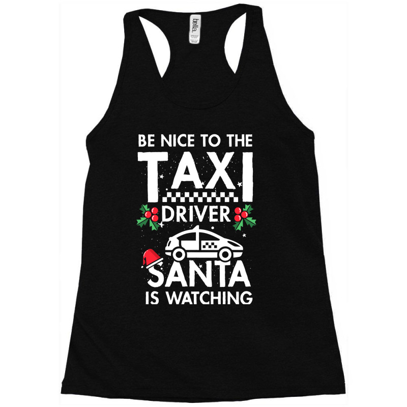 Be Nice To The Taxi Driver Santa Is Watching Racerback Tank by ArabellMonk | Artistshot