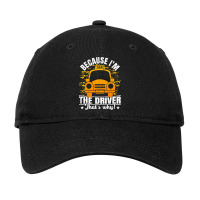 Because Im The Driver Funny Taxi Driving Cab Lover Adjustable Cap | Artistshot