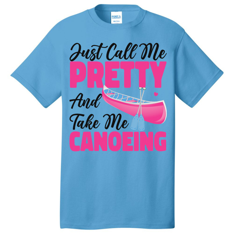 Canoe Canoeing Girl Just Call Me Pretty And Take M Basic T-shirt | Artistshot