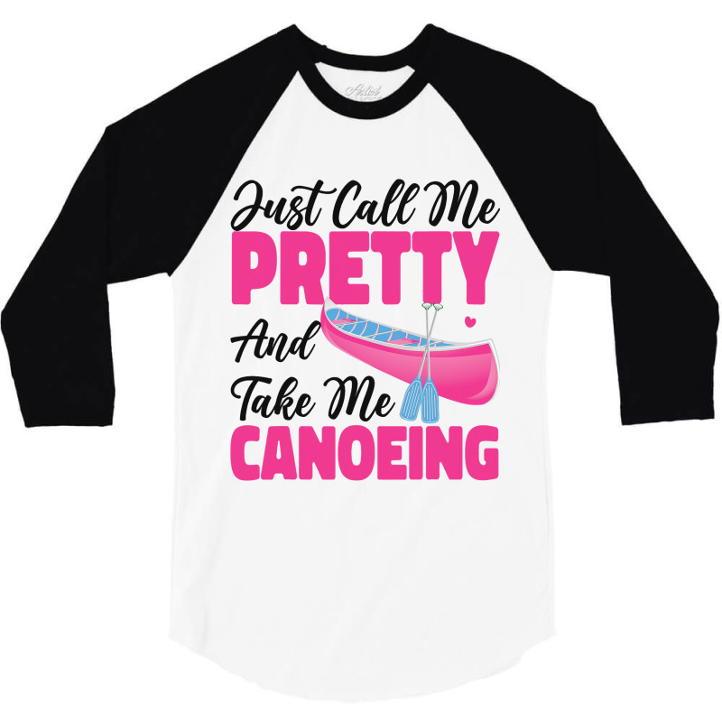 Canoe Canoeing Girl Just Call Me Pretty And Take M 3/4 Sleeve Shirt | Artistshot