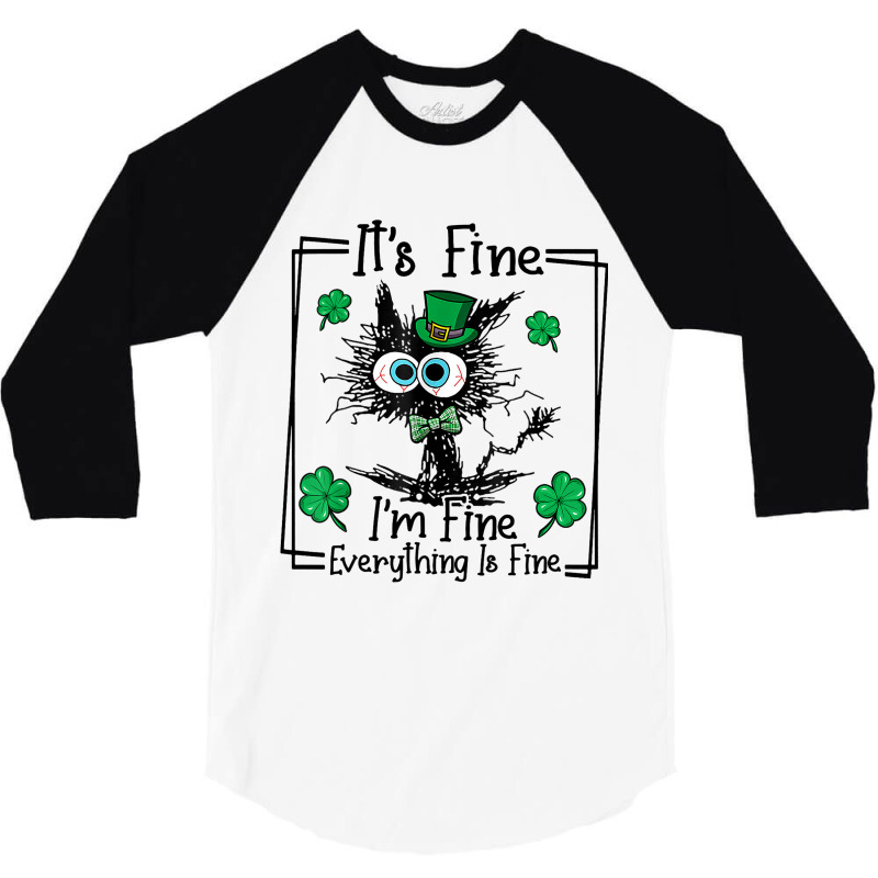 Black Cat Patricks Day Its Fine Im Fine Everything 3/4 Sleeve Shirt | Artistshot