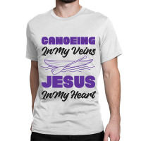 Canoe Canoeing Jesus Faith Canoeing In My Veins Je Classic T-shirt | Artistshot