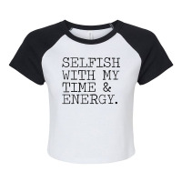 Selfish With My Time & Energy Raglan Crop Top | Artistshot