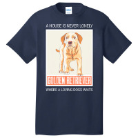 Golden Retriever T  Shirt A House Is Never Lonely Where A Loving Dog W Basic T-shirt | Artistshot